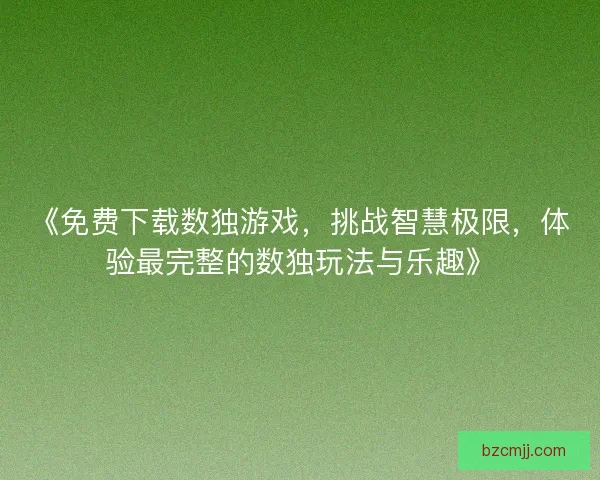 《免费下载数独游戏，挑战智慧极限，体验最完整的数独玩法与乐趣》
